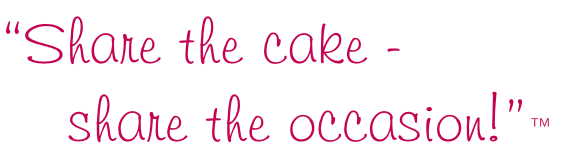 “Share the cake - 
share the occasion!”™
